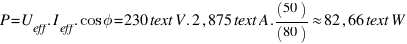 P = U_{eff} . I_{eff} . cos phi = 230  text{V} . 2,875  text{A} . (50)/(80) approx 82,66  text{W}