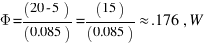 \Phi = (20 - 5)/(0.085) = (15)/(0.085) \approx.176 \, W