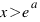 x > e^a