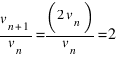 v_{n+1} / v_n = (2v_n) / v_n = 2