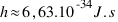 h approx 6,63.10^-34 J.s
