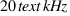 20  text{kHz}