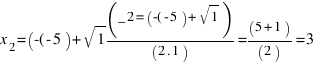 x_2 = (-(-5) + sqrt{1})/(2 . 1) = (5 + 1)/(2) = 3