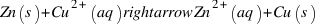 Zn(s) + Cu^{2+}(aq) rightarrow Zn^{2+}(aq) + Cu(s)