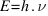 E = h.nu
