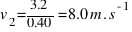 v_{2} = 3.2 / 0.40 = 8.0 m.s^{-1}