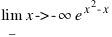 lim_{x -> -\infty} e^{x^2-x}