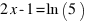 2x - 1 = ln (5)