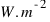 W . m^{-2}