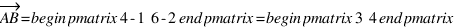 vec{AB} = \begin{pmatrix} 4-1 \\ 6-2 \end{pmatrix} = \begin{pmatrix} 3 \\ 4 \end{pmatrix}