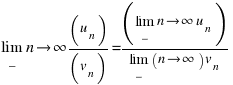 lim_{n right infty} (u_n)/(v_n) = (lim_{n right infty} u_n)/(lim_{n right infty) v_n}