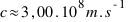 c approx 3,00 . 10^8 m . s^{-1}
