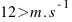 12>m.s^{-1}