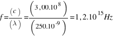 f=(c)/(lambda)=(3,00.10^8)/(250.10^-9)=1,2.10^15 Hz