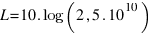 L = 10 . log(2,5 . 10^{10})