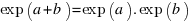 exp(a+b) = exp(a) . exp(b)