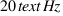 20 \text{ Hz}