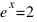e^x = 2