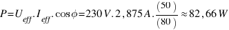 P = U_eff . I_eff . cos phi = 230 V . 2,875 A . (50)/(80) approx 82,66 W