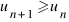 u_{n+1} \>= u_n