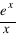 {e^x}/{x}
