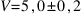 V = 5,0 pm 0,2